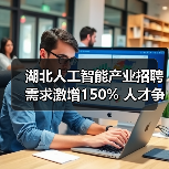 湖北人工智能产业招聘需求激增150% 人才争夺战如何上演（图3）