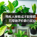残疾人技能成才新举措:无障碍评价助力就业(图4) 残疾人技能成才新举措:无障碍评价助力就业(图4)